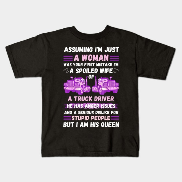 Assuming I’m Just A Woman Was Your First Mistake I'm A Spoiled Wife Of A Truck Driver Kids T-Shirt by JustBeSatisfied